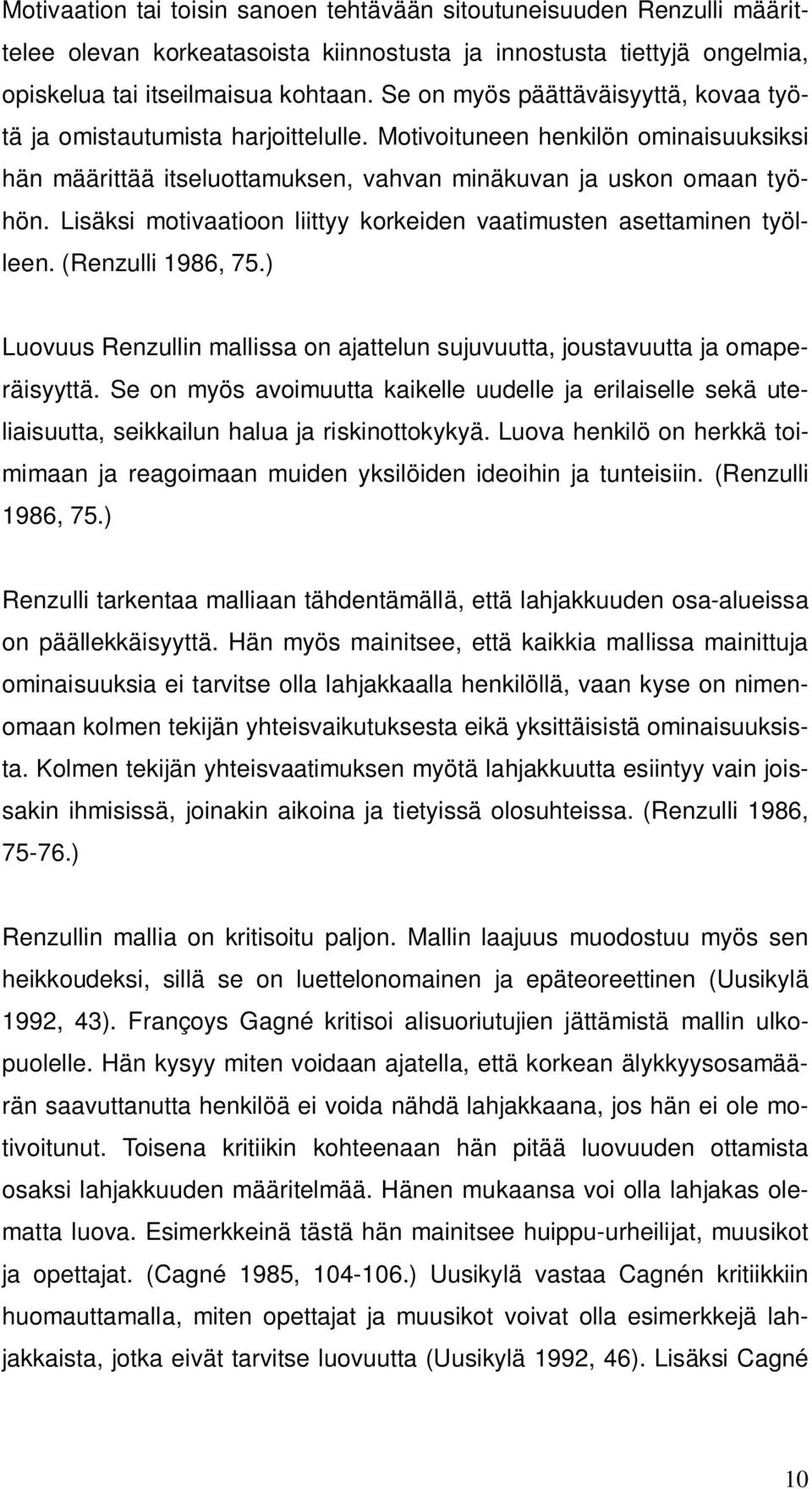 Lisäksi motivaatioon liittyy korkeiden vaatimusten asettaminen työlleen. (Renzulli 1986, 75.) Luovuus Renzullin mallissa on ajattelun sujuvuutta, joustavuutta ja omaperäisyyttä.