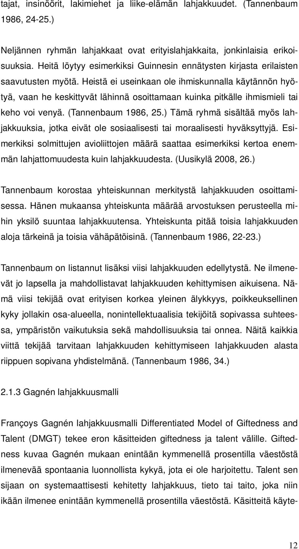 Heistä ei useinkaan ole ihmiskunnalla käytännön hyötyä, vaan he keskittyvät lähinnä osoittamaan kuinka pitkälle ihmismieli tai keho voi venyä. (Tannenbaum 1986, 25.