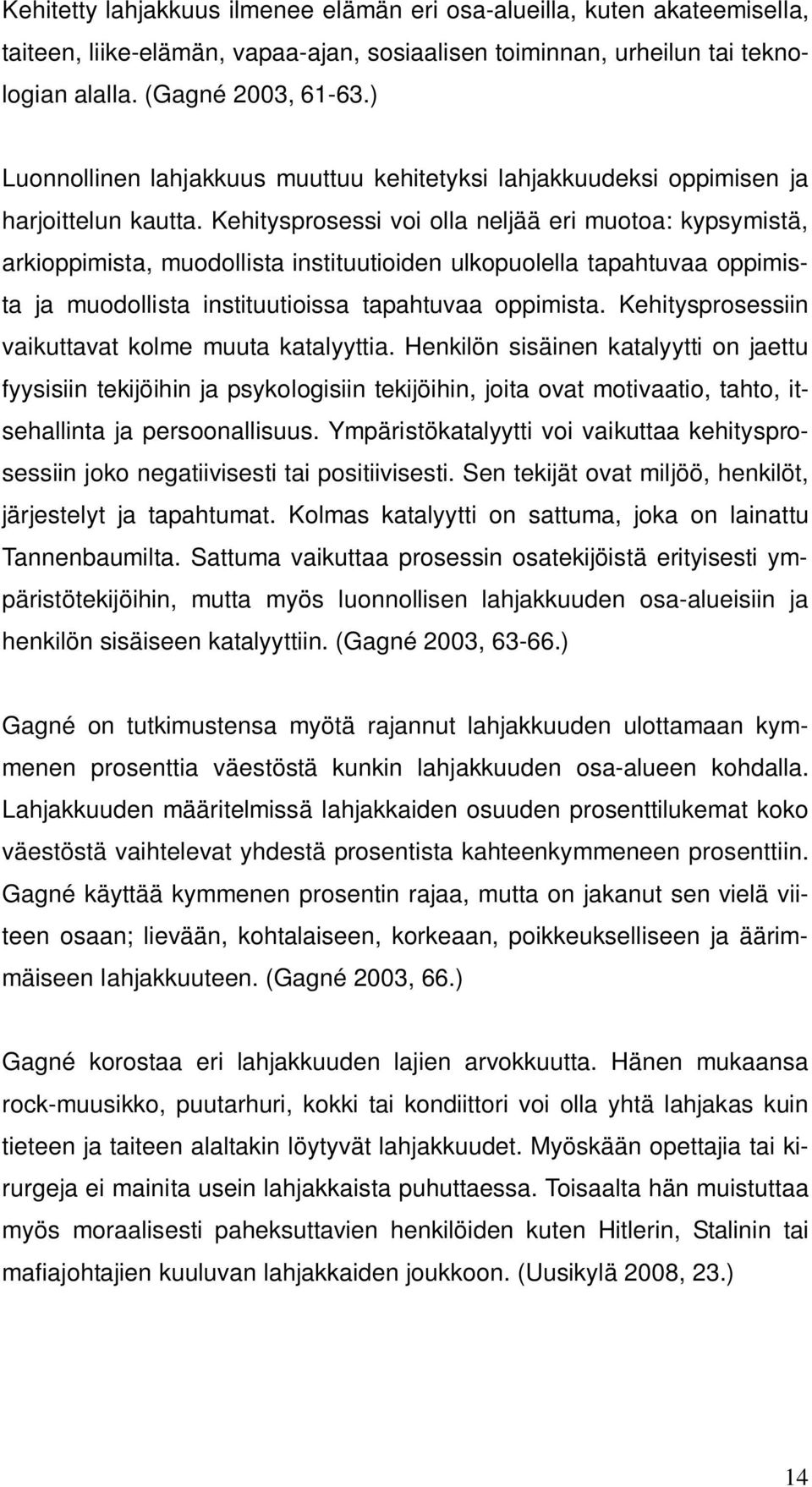 Kehitysprosessi voi olla neljää eri muotoa: kypsymistä, arkioppimista, muodollista instituutioiden ulkopuolella tapahtuvaa oppimista ja muodollista instituutioissa tapahtuvaa oppimista.