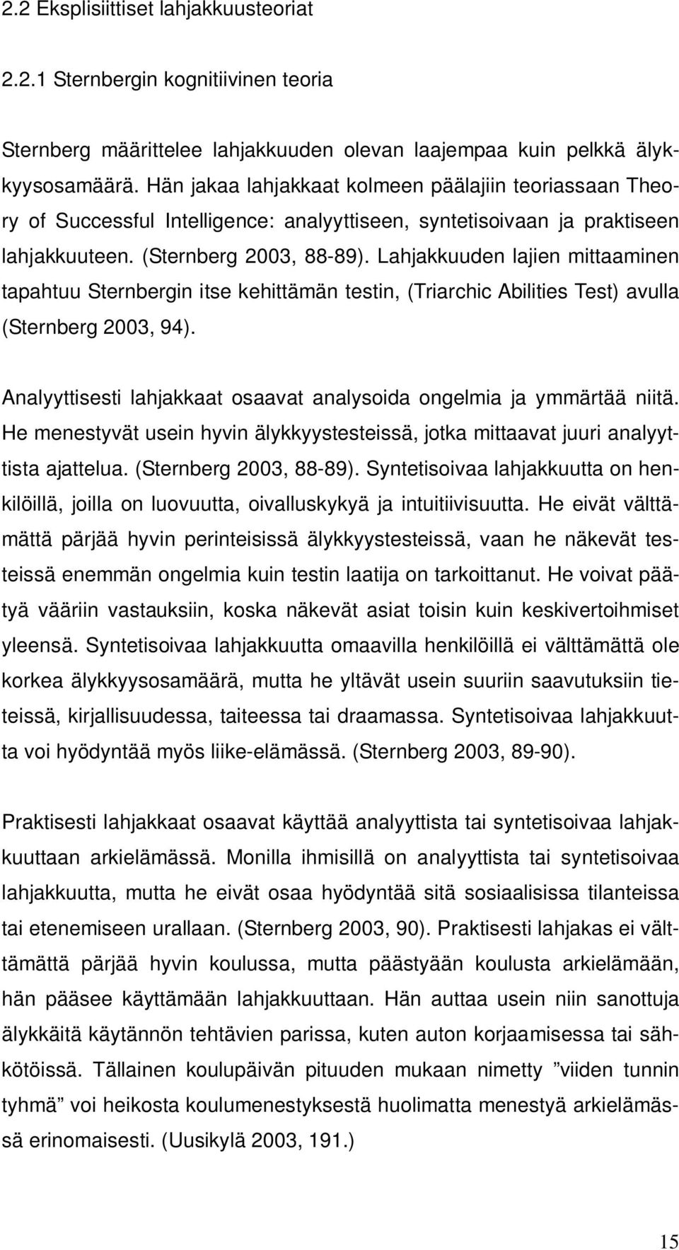 Lahjakkuuden lajien mittaaminen tapahtuu Sternbergin itse kehittämän testin, (Triarchic Abilities Test) avulla (Sternberg 2003, 94).