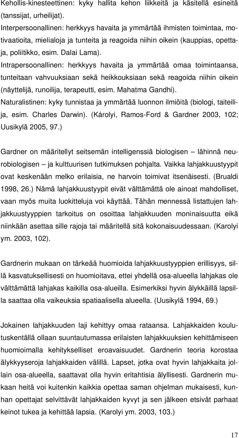 Intrapersoonallinen: herkkyys havaita ja ymmärtää omaa toimintaansa, tunteitaan vahvuuksiaan sekä heikkouksiaan sekä reagoida niihin oikein (näyttelijä, runoilija, terapeutti, esim. Mahatma Gandhi).