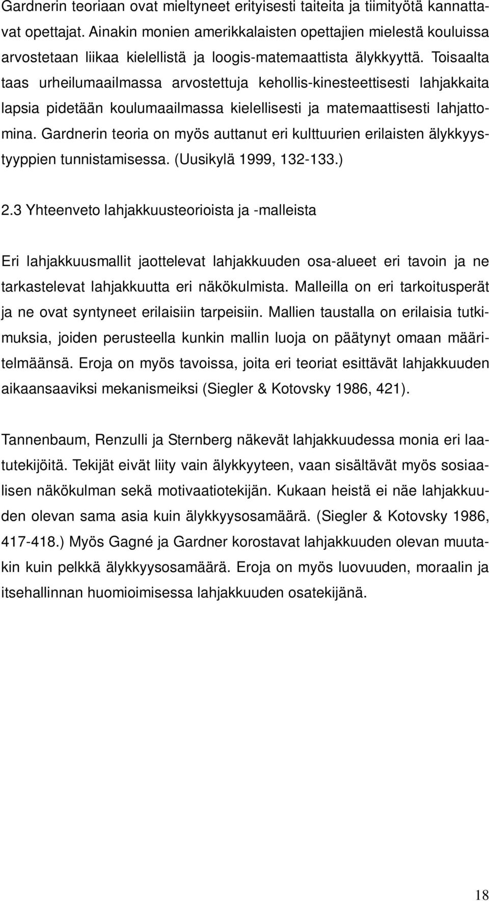 Toisaalta taas urheilumaailmassa arvostettuja kehollis-kinesteettisesti lahjakkaita lapsia pidetään koulumaailmassa kielellisesti ja matemaattisesti lahjattomina.