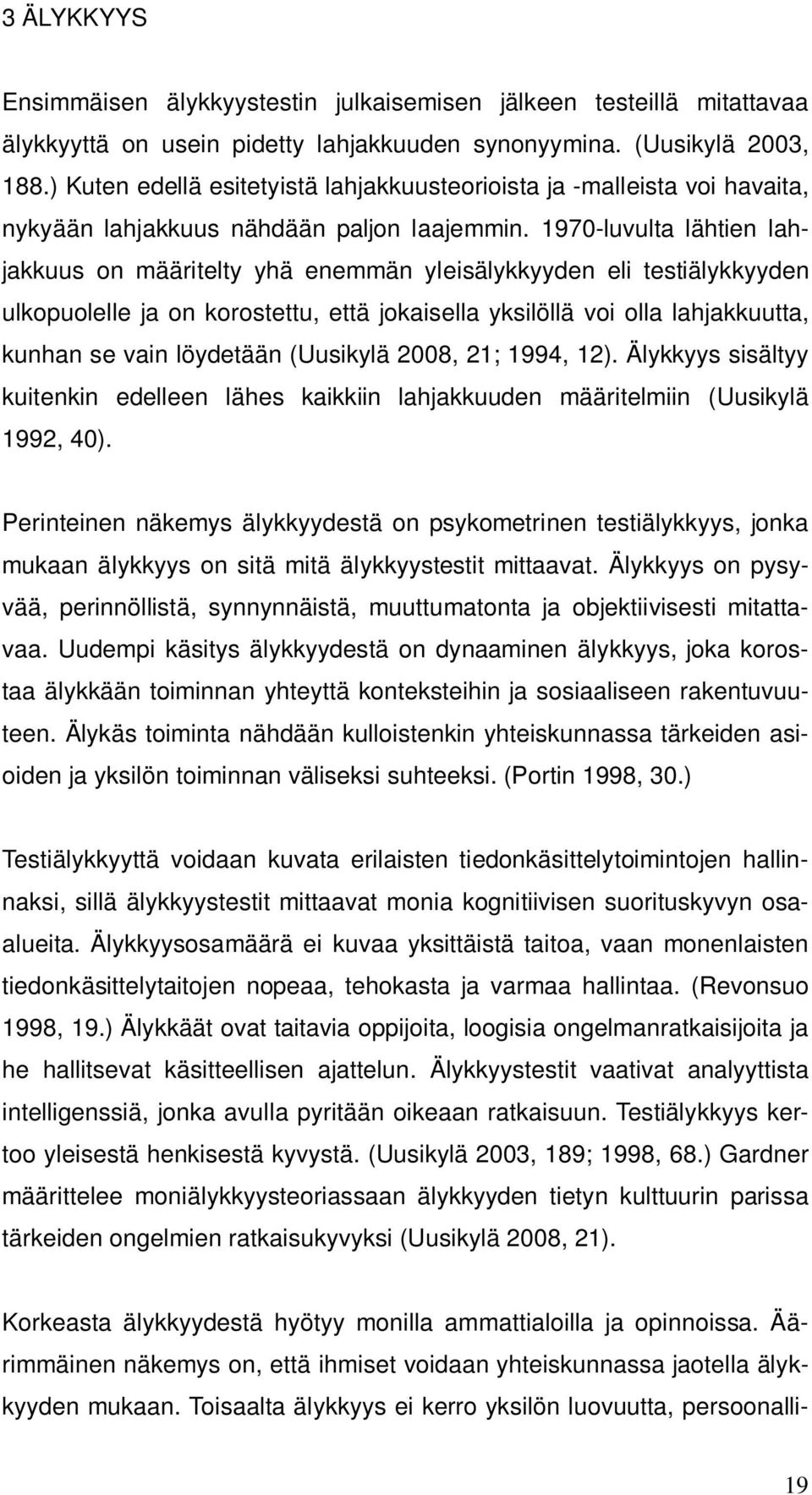 1970-luvulta lähtien lahjakkuus on määritelty yhä enemmän yleisälykkyyden eli testiälykkyyden ulkopuolelle ja on korostettu, että jokaisella yksilöllä voi olla lahjakkuutta, kunhan se vain löydetään