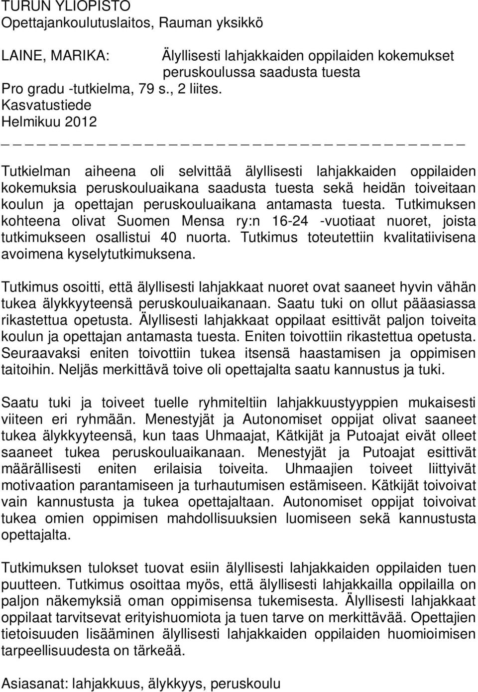 peruskouluaikana antamasta tuesta. Tutkimuksen kohteena olivat Suomen Mensa ry:n 16-24 -vuotiaat nuoret, joista tutkimukseen osallistui 40 nuorta.