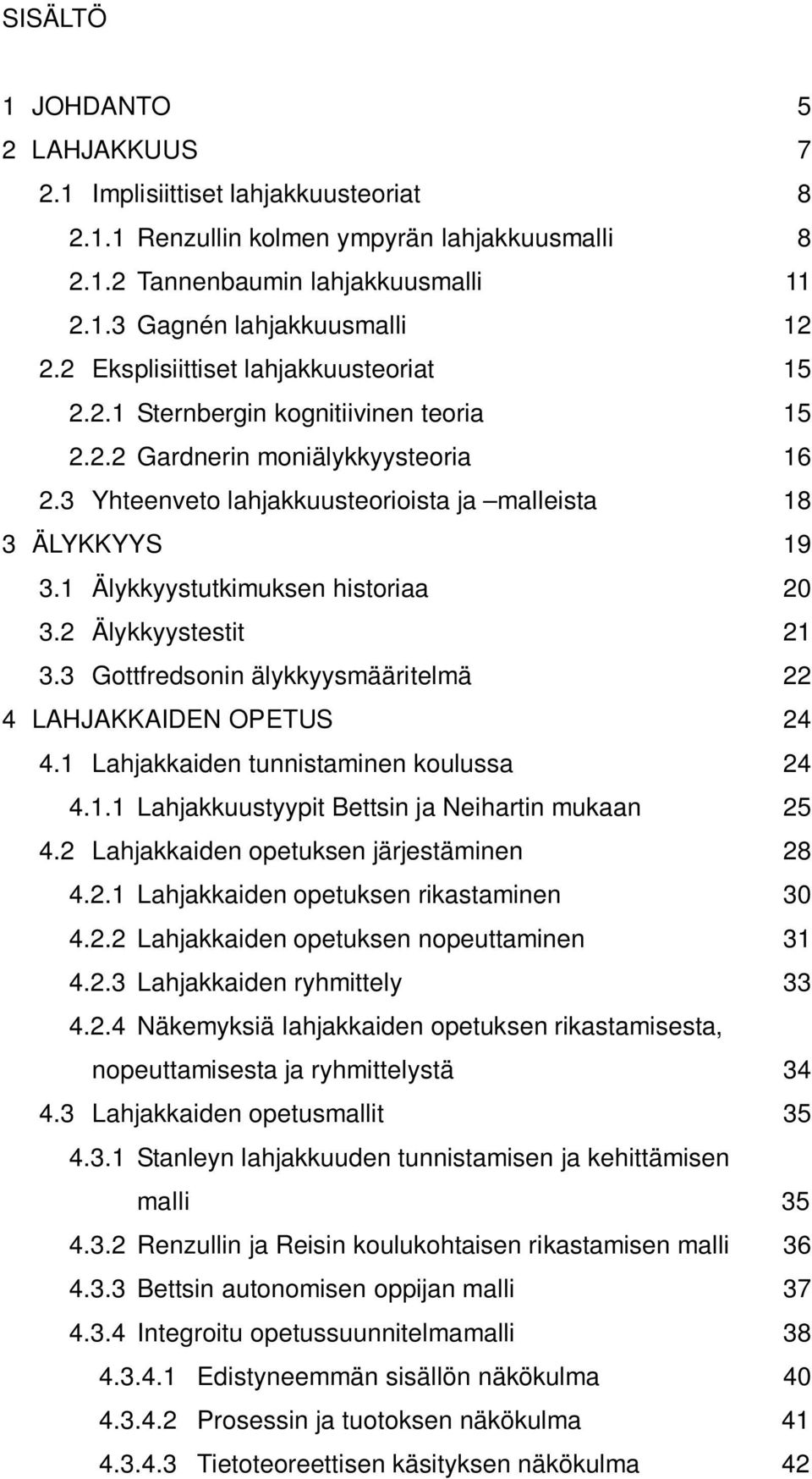 1 Älykkyystutkimuksen historiaa 20 3.2 Älykkyystestit 21 3.3 Gottfredsonin älykkyysmääritelmä 22 4 LAHJAKKAIDEN OPETUS 24 4.1 Lahjakkaiden tunnistaminen koulussa 24 4.1.1 Lahjakkuustyypit Bettsin ja Neihartin mukaan 25 4.