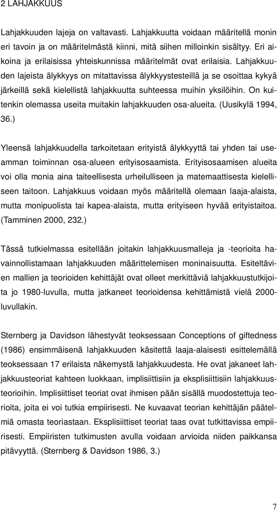 Lahjakkuuden lajeista älykkyys on mitattavissa älykkyystesteillä ja se osoittaa kykyä järkeillä sekä kielellistä lahjakkuutta suhteessa muihin yksilöihin.