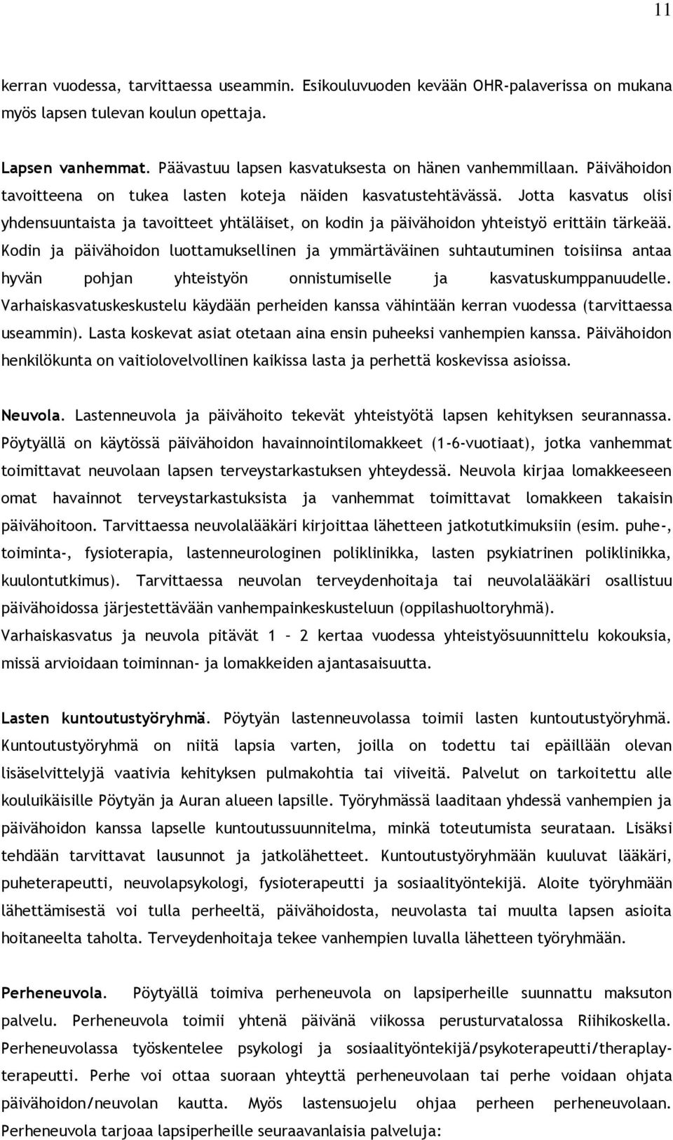 Kodin ja päivähoidon luottamuksellinen ja ymmärtäväinen suhtautuminen toisiinsa antaa hyvän pohjan yhteistyön onnistumiselle ja kasvatuskumppanuudelle.