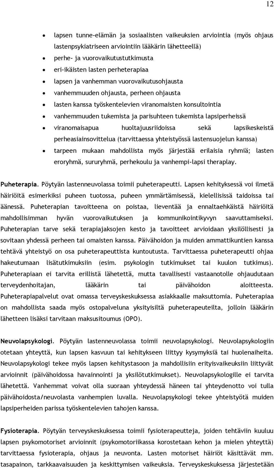 lapsiperheissä viranomaisapua huoltajuusriidoissa sekä lapsikeskeistä perheasiainsovittelua (tarvittaessa yhteistyössä lastensuojelun kanssa) tarpeen mukaan mahdollista myös järjestää erilaisia