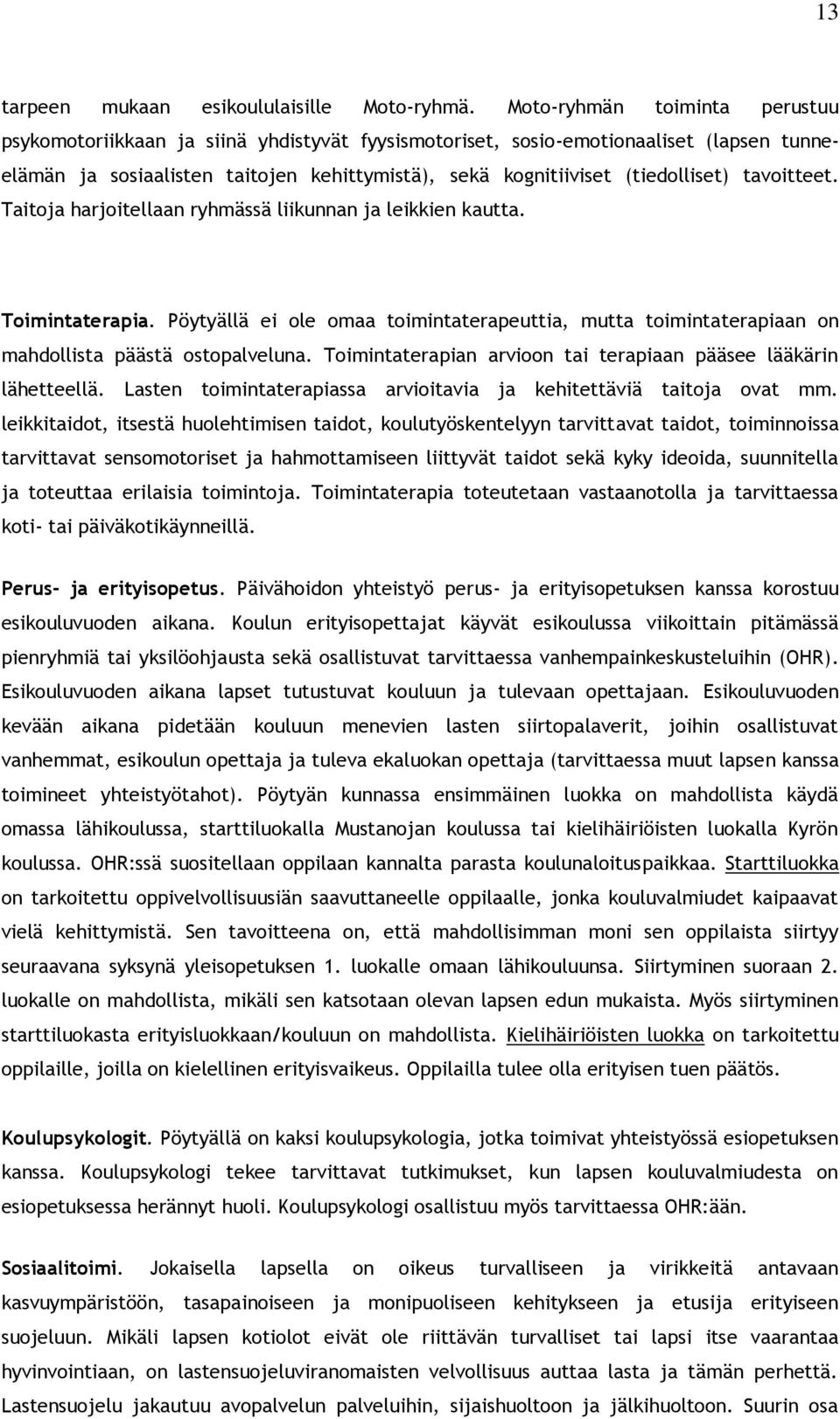 tavoitteet. Taitoja harjoitellaan ryhmässä liikunnan ja leikkien kautta. Toimintaterapia. Pöytyällä ei ole omaa toimintaterapeuttia, mutta toimintaterapiaan on mahdollista päästä ostopalveluna.