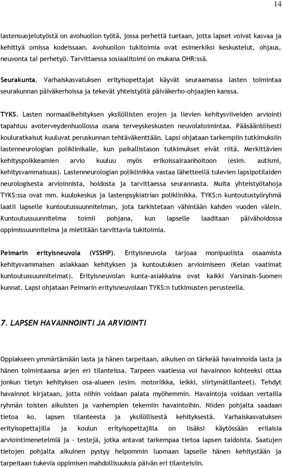 Varhaiskasvatuksen erityisopettajat käyvät seuraamassa lasten toimintaa seurakunnan päiväkerhoissa ja tekevät yhteistyötä päiväkerho-ohjaajien kanssa. TYKS.