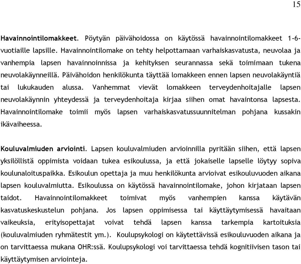 Päivähoidon henkilökunta täyttää lomakkeen ennen lapsen neuvolakäyntiä tai lukukauden alussa.