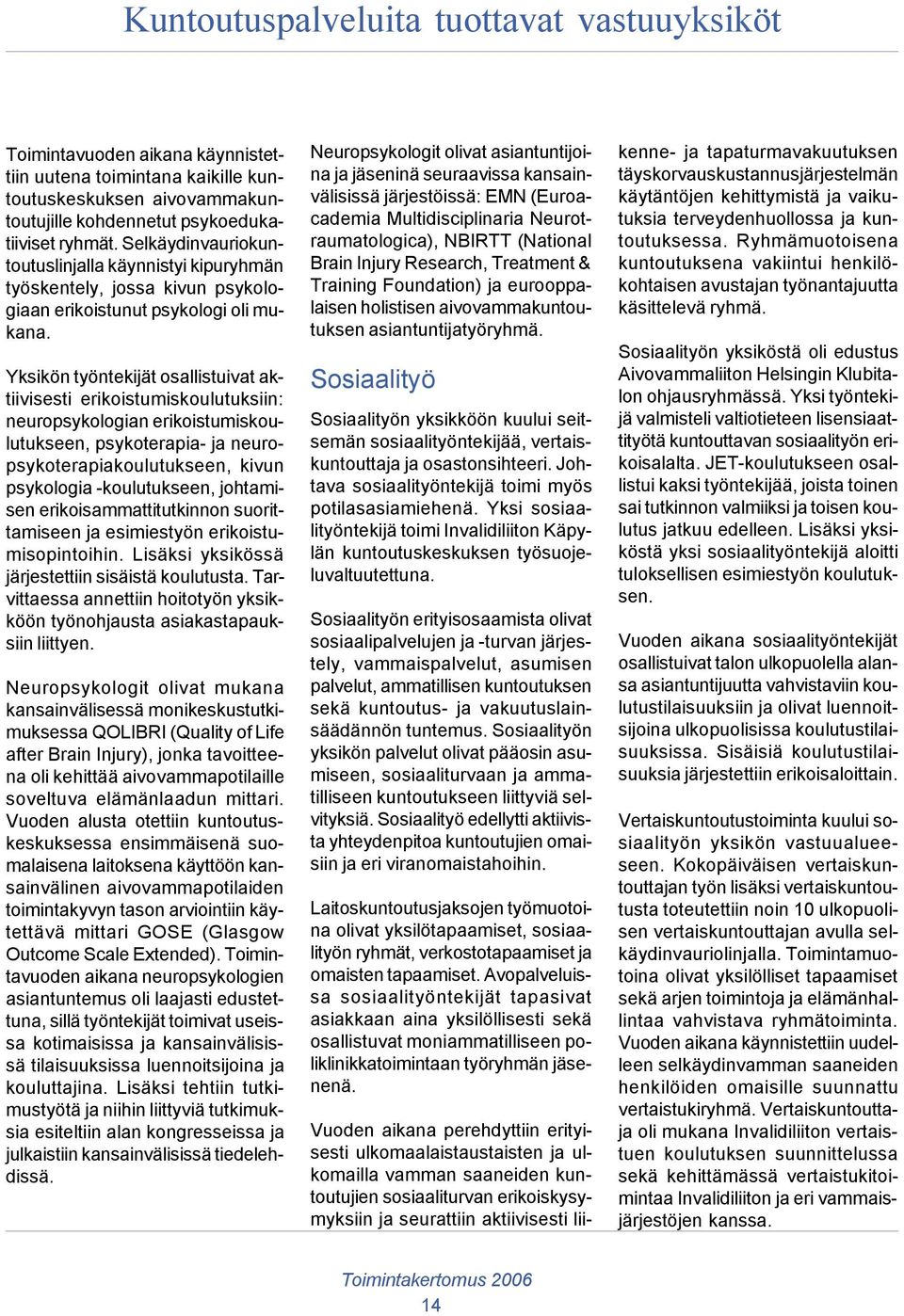 Yksikön työntekijät osallistuivat aktiivisesti erikoistumiskoulutuksiin: neuropsykologian erikoistumiskoulutukseen, psykoterapia- ja neuropsykoterapiakoulutukseen, kivun psykologia -koulutukseen,