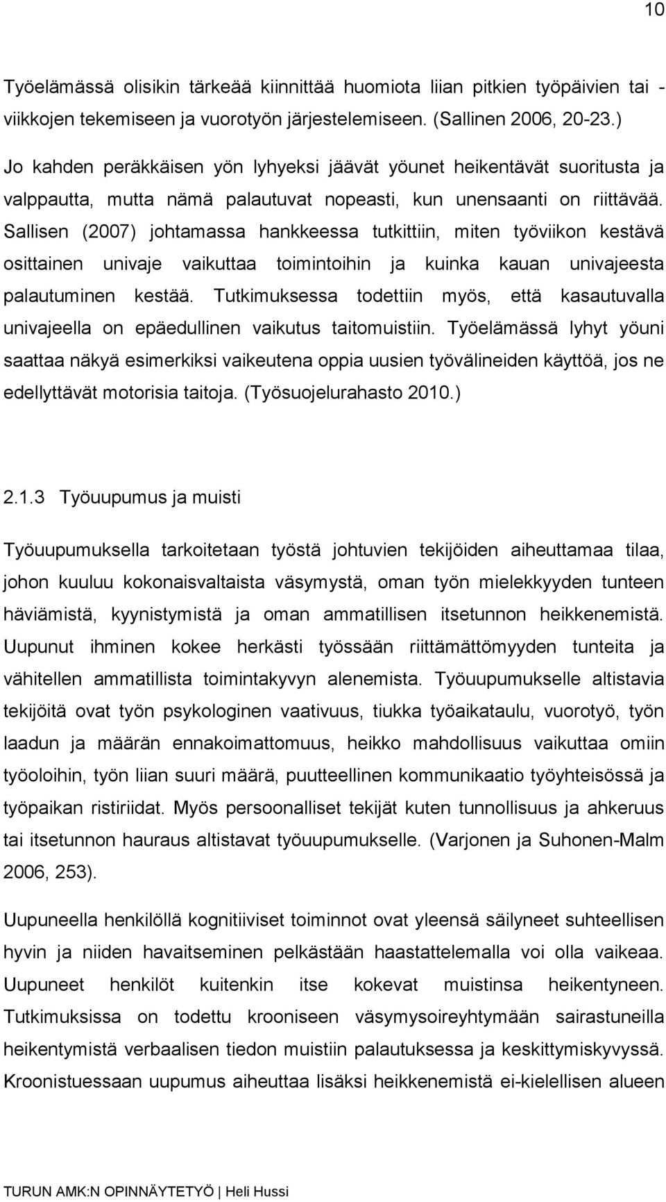 Sallisen (2007) johtamassa hankkeessa tutkittiin, miten työviikon kestävä osittainen univaje vaikuttaa toimintoihin ja kuinka kauan univajeesta palautuminen kestää.