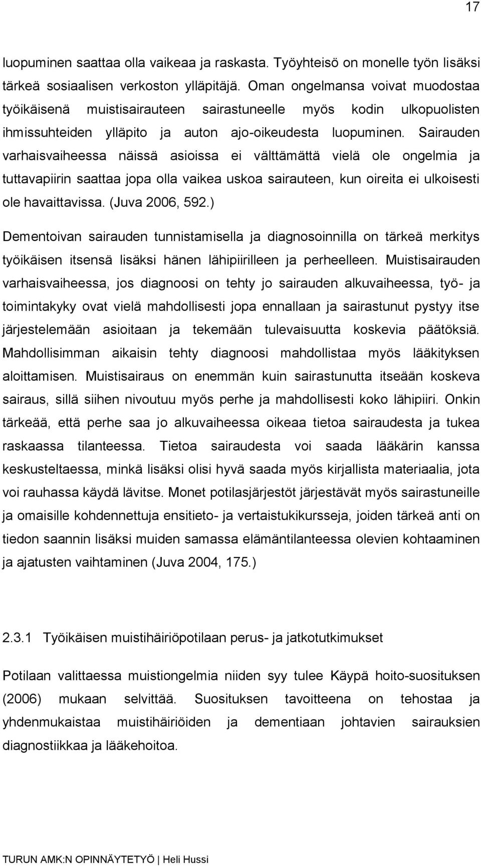 Sairauden varhaisvaiheessa näissä asioissa ei välttämättä vielä ole ongelmia ja tuttavapiirin saattaa jopa olla vaikea uskoa sairauteen, kun oireita ei ulkoisesti ole havaittavissa. (Juva 2006, 592.