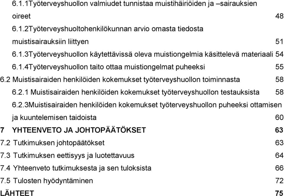 2.3Muistisairaiden henkilöiden kokemukset työterveyshuollon puheeksi ottamisen ja kuuntelemisen taidoista 60 7 YHTEENVETO JA JOHTOPÄÄTÖKSET 63 7.2 Tutkimuksen johtopäätökset 63 7.