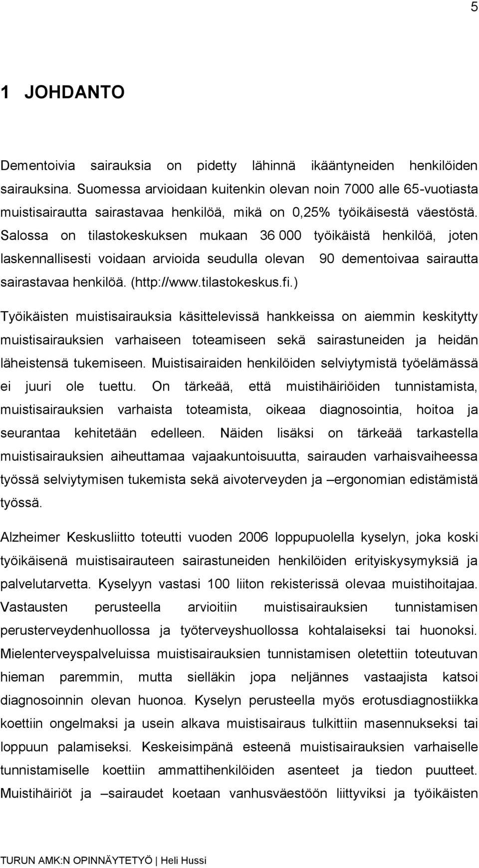 Salossa on tilastokeskuksen mukaan 36 000 työikäistä henkilöä, joten laskennallisesti voidaan arvioida seudulla olevan 90 dementoivaa sairautta sairastavaa henkilöä. (http://www.tilastokeskus.fi.