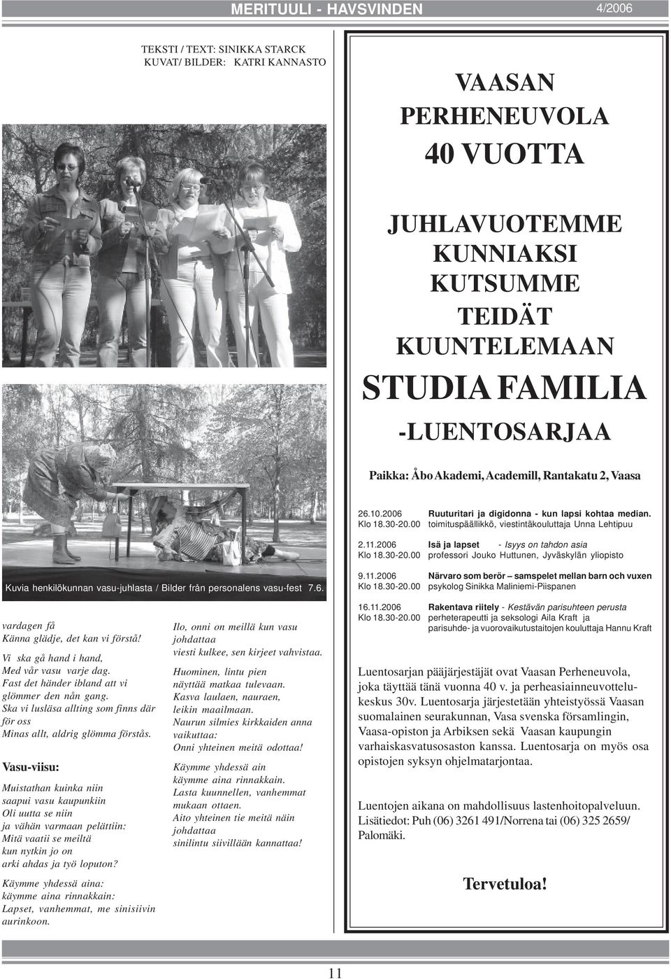 11.2006 Isä ja lapset - Isyys on tahdon asia Klo 18.30-20.00 professori Jouko Huttunen, Jyväskylän yliopisto Kuvia henkilökunnan vasu-juhlasta / Bilder från personalens vasu-fest 7.6. 9.11.2006 Närvaro som berör samspelet mellan barn och vuxen Klo 18.