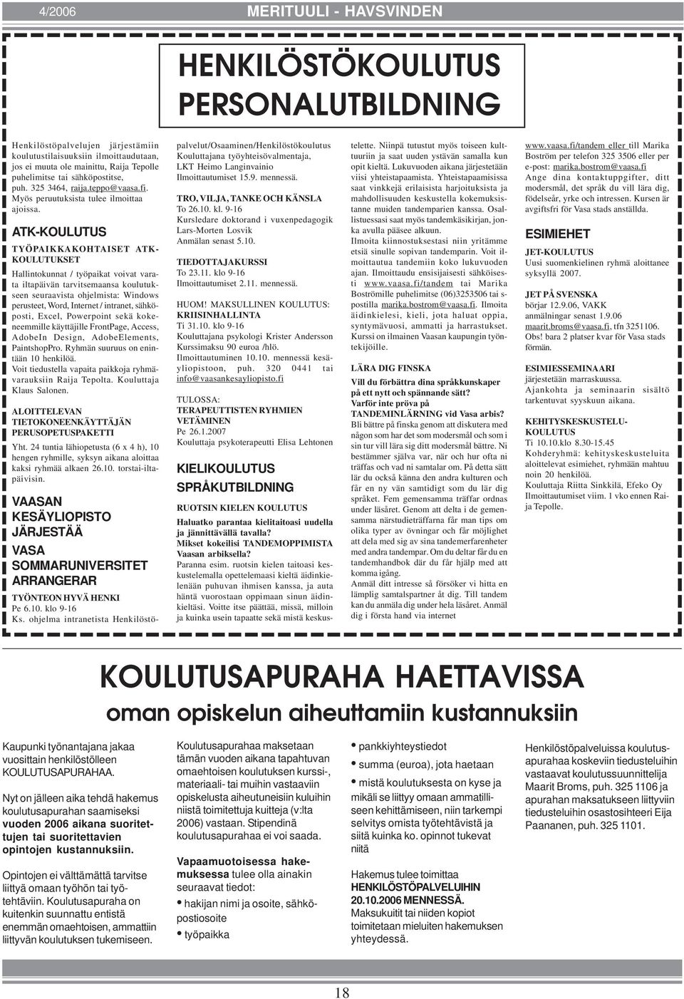 ATK-KOULUTUS TYÖPAIKKAKOHTAISET ATK- KOULUTUKSET Hallintokunnat / työpaikat voivat varata iltapäivän tarvitsemaansa koulutukseen seuraavista ohjelmista: Windows perusteet, Word, Internet / intranet,