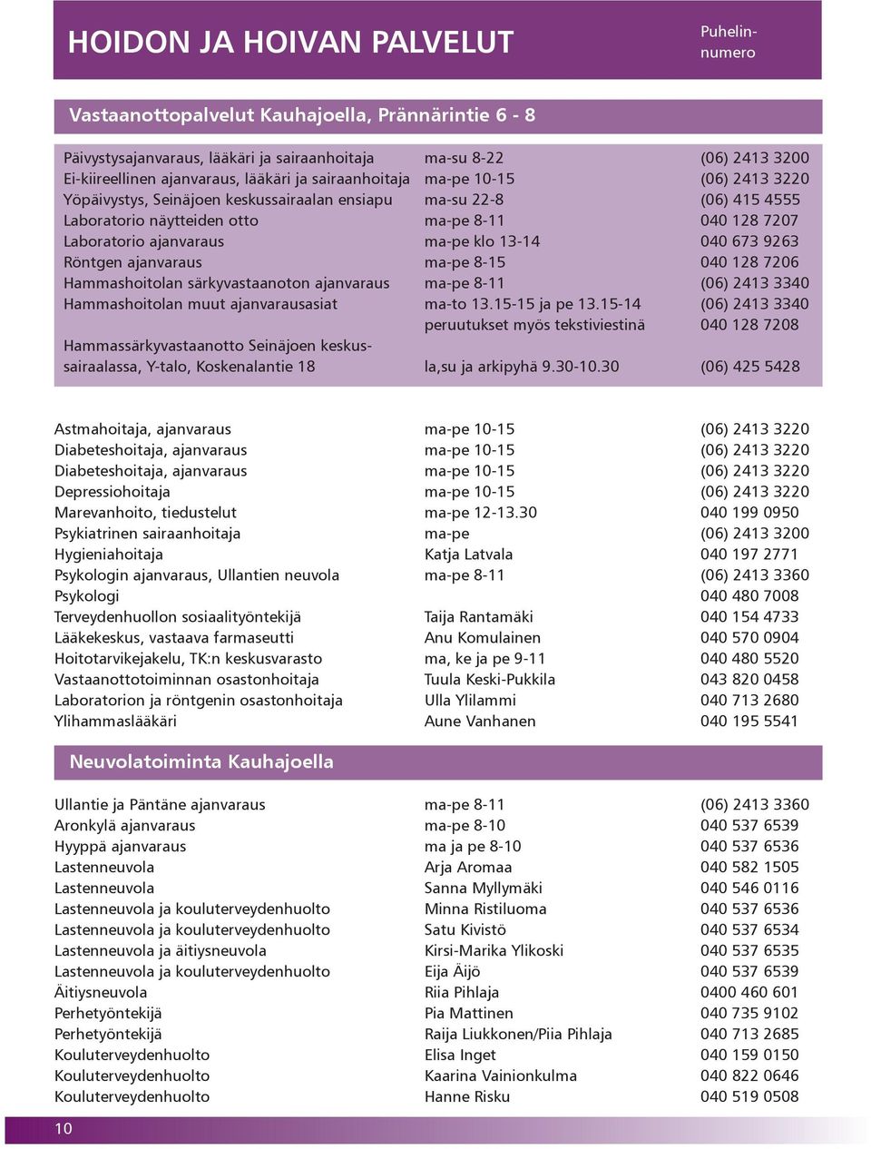 ma-pe 8-15 040 128 7206 Hammashoitolan särkyvastaanoton ajanvaraus ma-pe 8-11 (06) 2413 3340 Hammashoitolan muut ajanvarausasiat ma-to 13.15-15 ja pe 13.