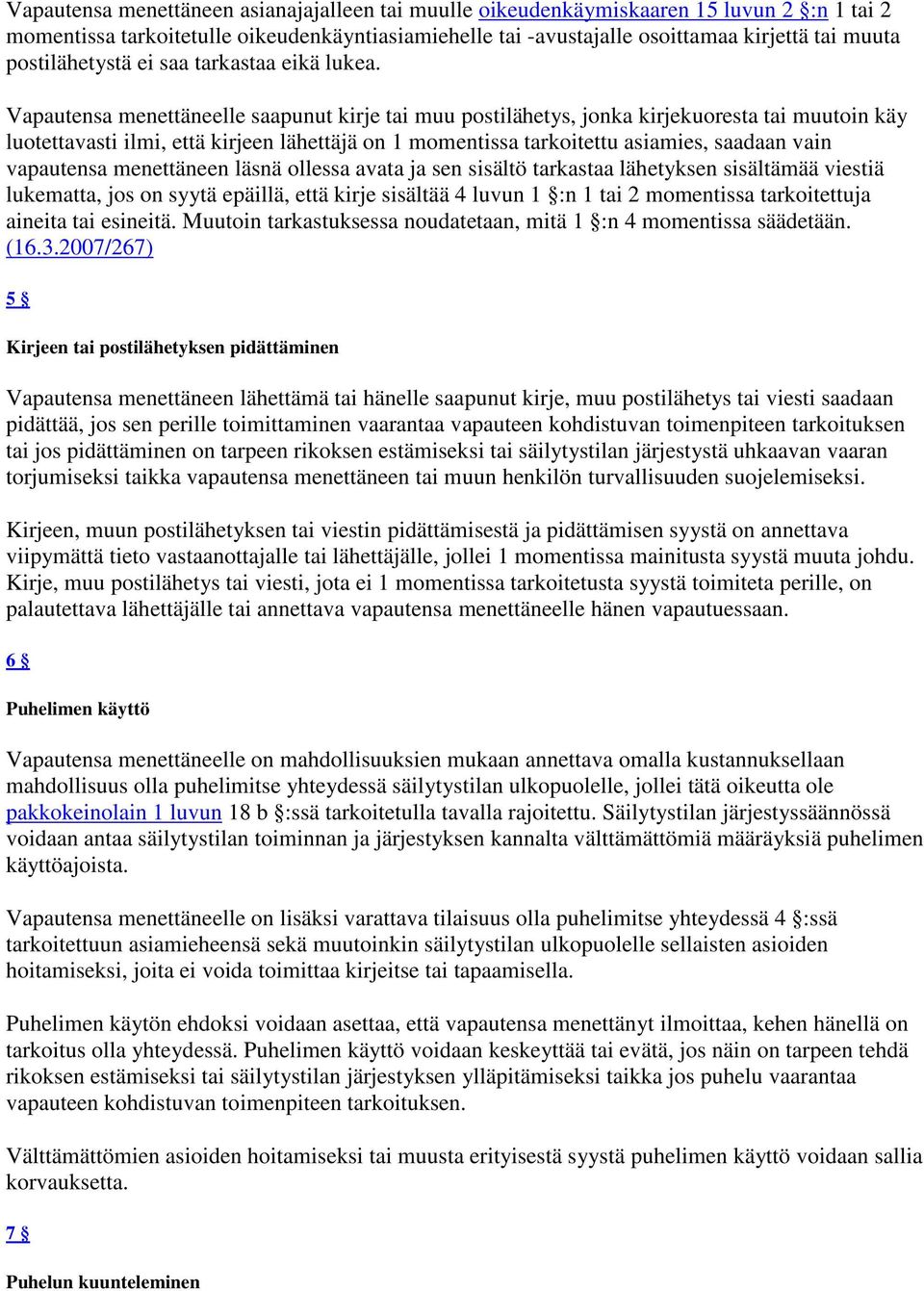 Vapautensa menettäneelle saapunut kirje tai muu postilähetys, jonka kirjekuoresta tai muutoin käy luotettavasti ilmi, että kirjeen lähettäjä on 1 momentissa tarkoitettu asiamies, saadaan vain