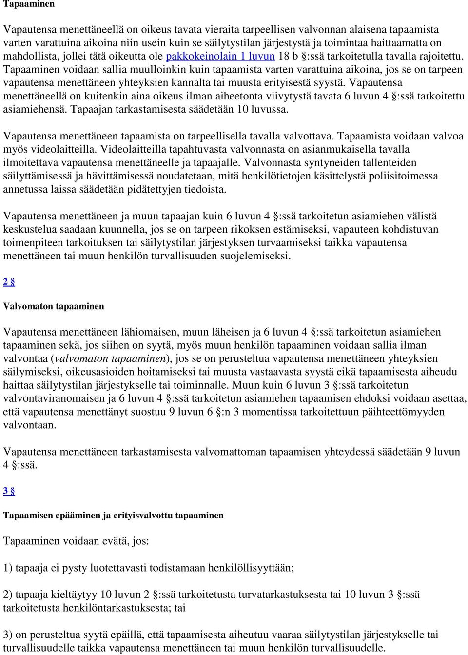 Tapaaminen voidaan sallia muulloinkin kuin tapaamista varten varattuina aikoina, jos se on tarpeen vapautensa menettäneen yhteyksien kannalta tai muusta erityisestä syystä.