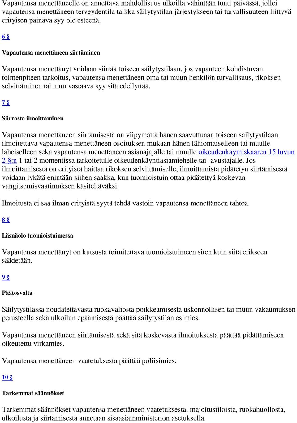 6 Vapautensa menettäneen siirtäminen Vapautensa menettänyt voidaan siirtää toiseen säilytystilaan, jos vapauteen kohdistuvan toimenpiteen tarkoitus, vapautensa menettäneen oma tai muun henkilön