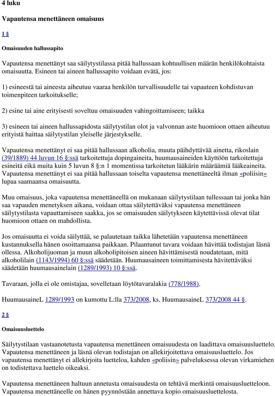 erityisesti soveltuu omaisuuden vahingoittamiseen; taikka 3) esineen tai aineen hallussapidosta säilytystilan olot ja valvonnan aste huomioon ottaen aiheutuu erityistä haittaa säilytystilan yleiselle