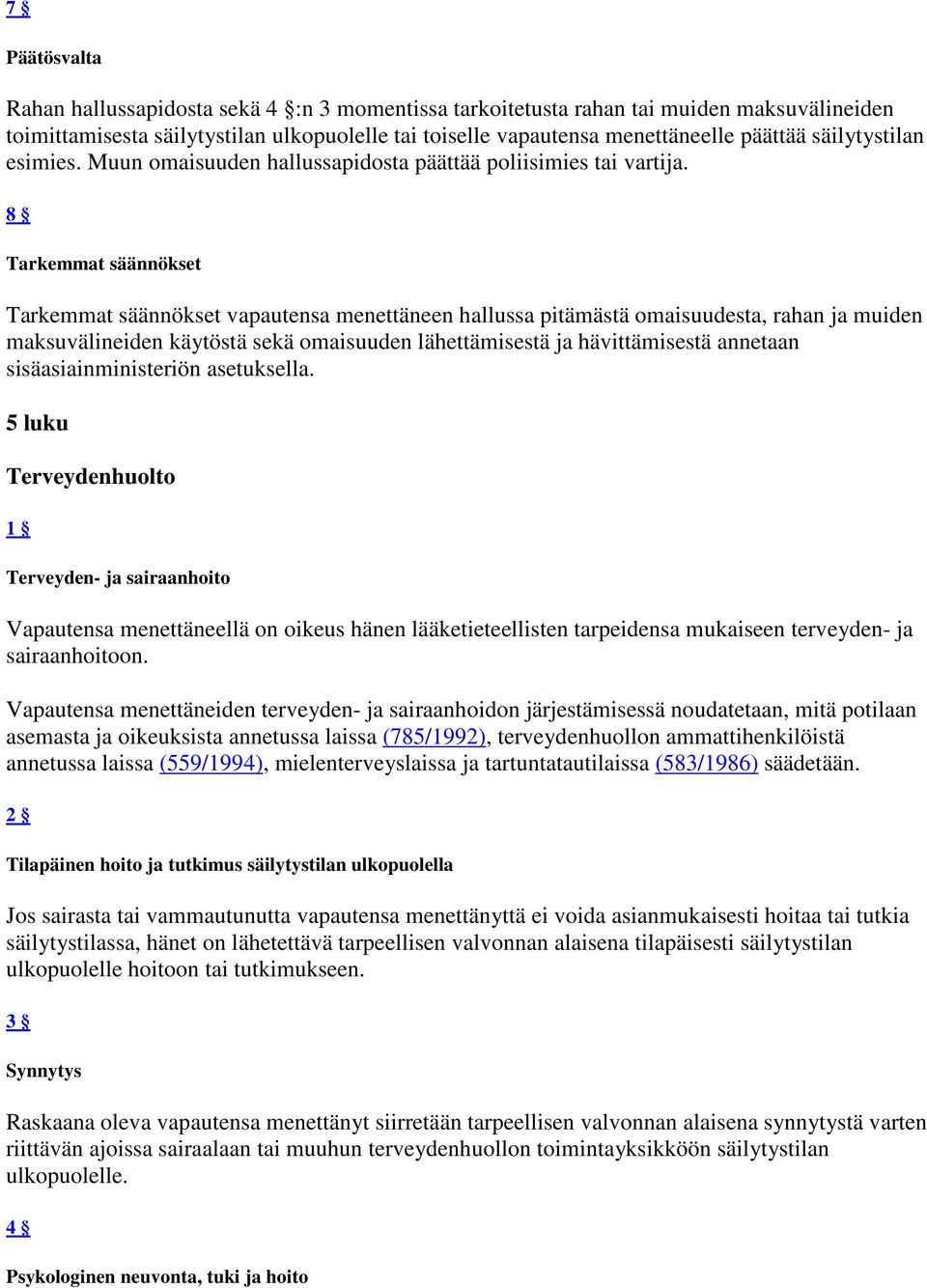 8 Tarkemmat säännökset Tarkemmat säännökset vapautensa menettäneen hallussa pitämästä omaisuudesta, rahan ja muiden maksuvälineiden käytöstä sekä omaisuuden lähettämisestä ja hävittämisestä annetaan