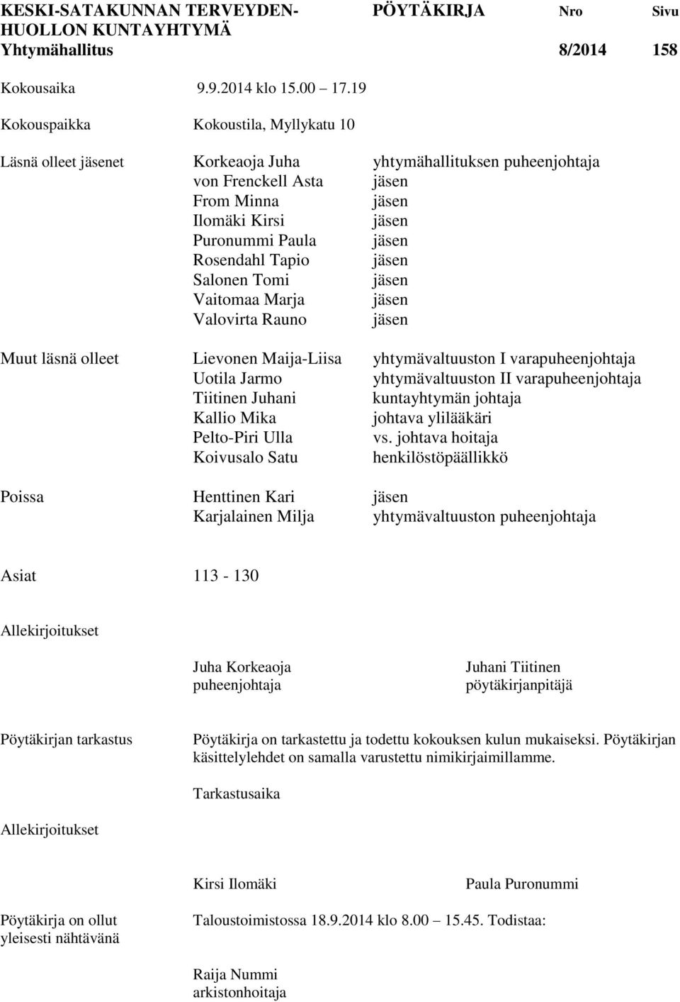 Rosendahl Tapio jäsen Salonen Tomi jäsen Vaitomaa Marja jäsen Valovirta Rauno jäsen Muut läsnä olleet Lievonen Maija-Liisa yhtymävaltuuston I varapuheenjohtaja Uotila Jarmo yhtymävaltuuston II