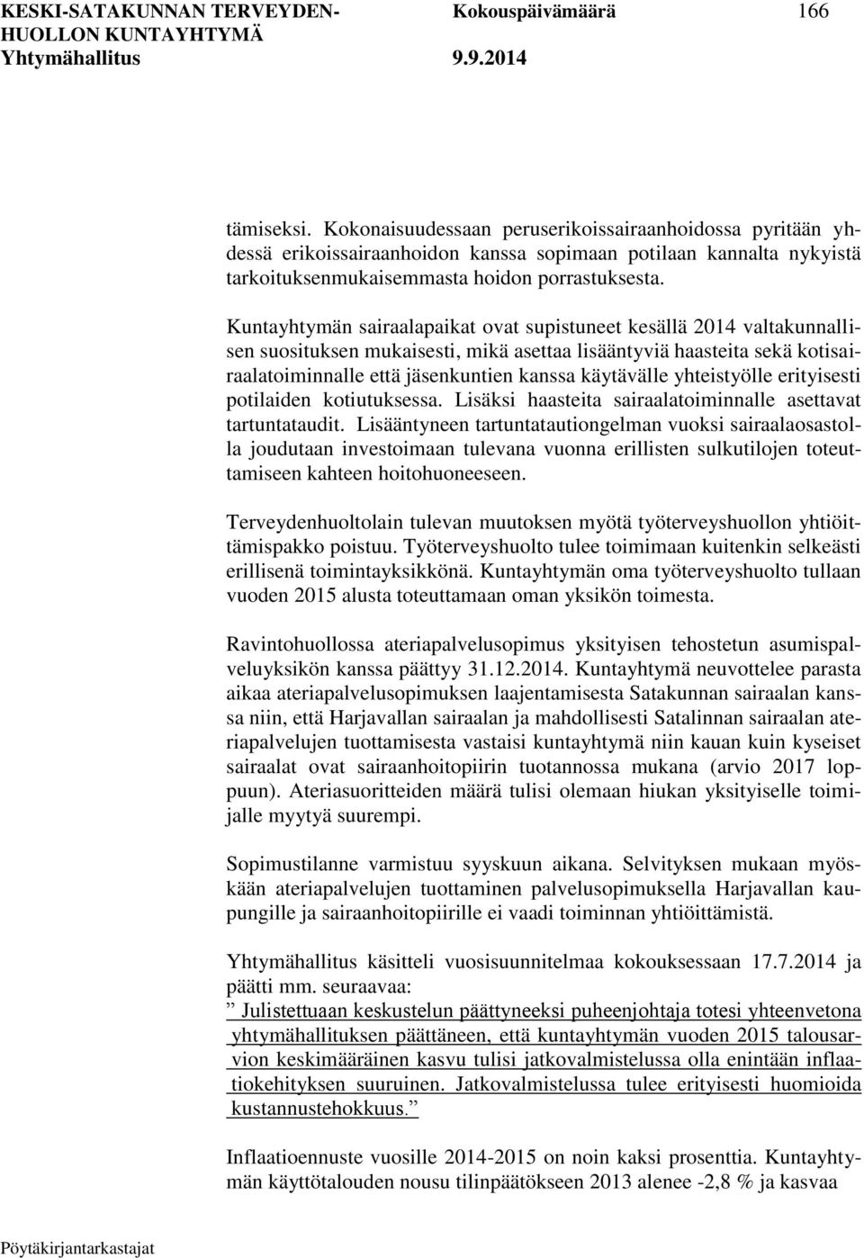 Kuntayhtymän sairaalapaikat ovat supistuneet kesällä 2014 valtakunnallisen suosituksen mukaisesti, mikä asettaa lisääntyviä haasteita sekä kotisairaalatoiminnalle että jäsenkuntien kanssa käytävälle