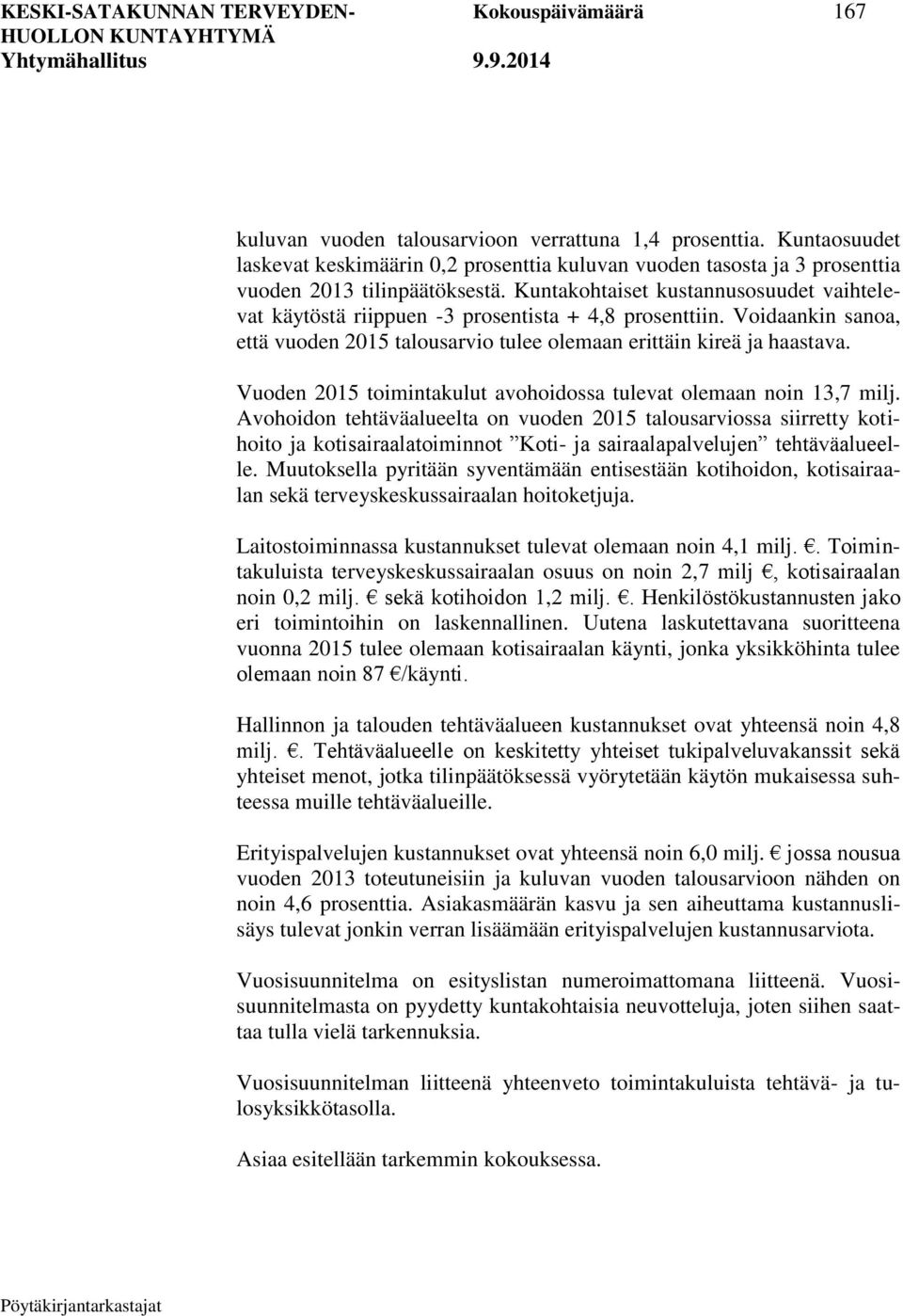 Kuntakohtaiset kustannusosuudet vaihtelevat käytöstä riippuen -3 prosentista + 4,8 prosenttiin. Voidaankin sanoa, että vuoden 2015 talousarvio tulee olemaan erittäin kireä ja haastava.