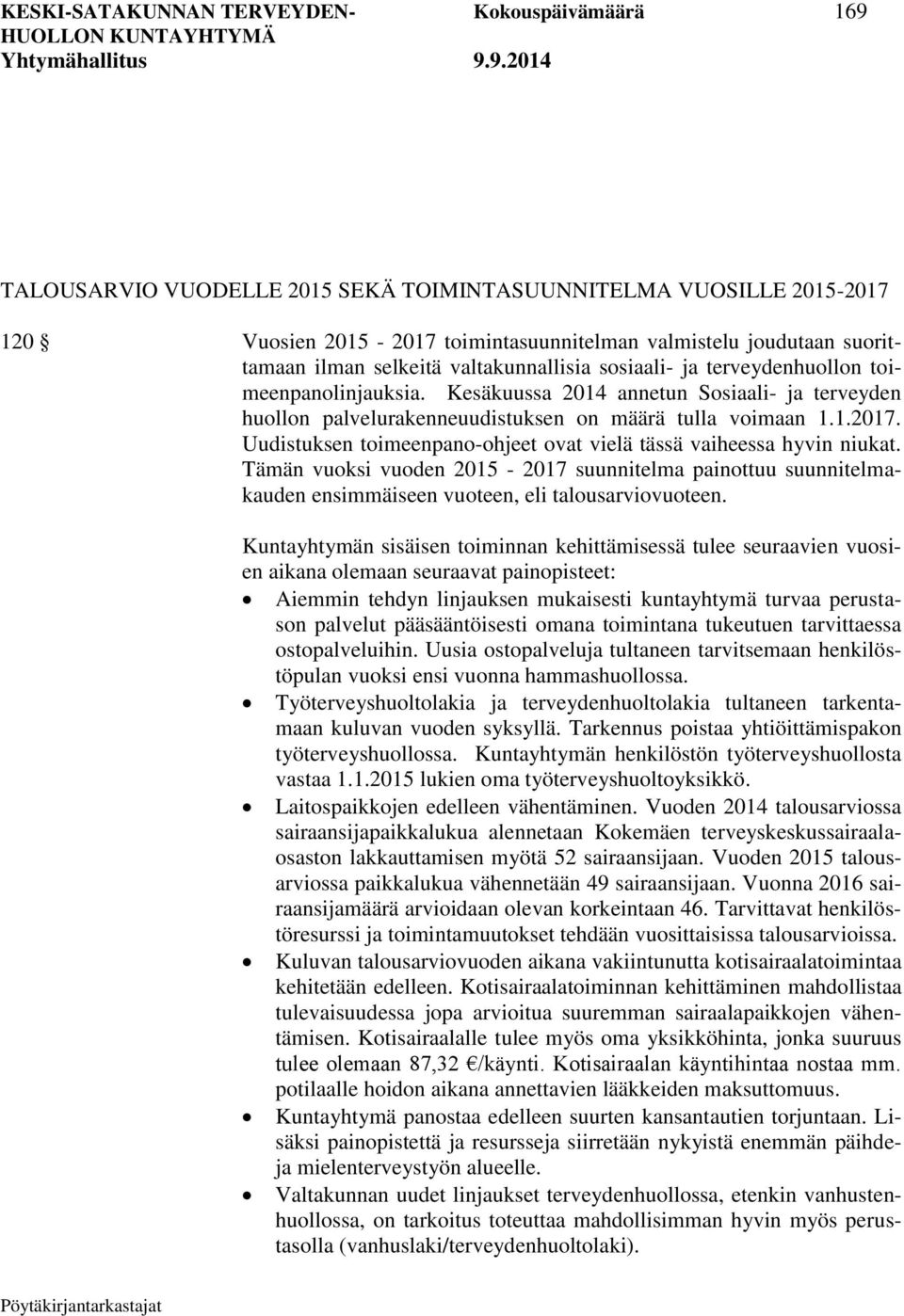 Uudistuksen toimeenpano-ohjeet ovat vielä tässä vaiheessa hyvin niukat. Tämän vuoksi vuoden 2015-2017 suunnitelma painottuu suunnitelmakauden ensimmäiseen vuoteen, eli talousarviovuoteen.