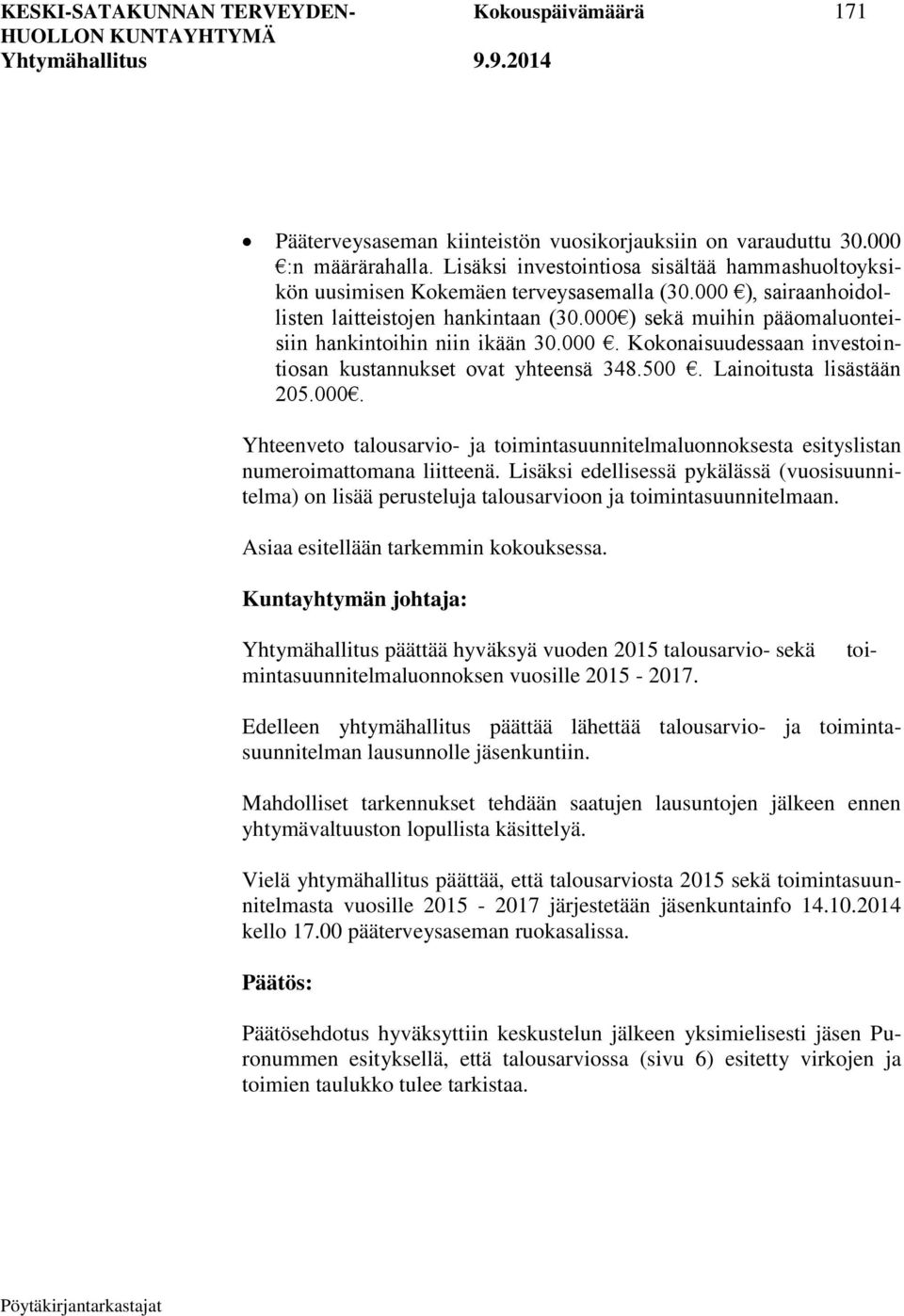 000 ) sekä muihin pääomaluonteisiin hankintoihin niin ikään 30.000. Kokonaisuudessaan investointiosan kustannukset ovat yhteensä 348.500. Lainoitusta lisästään 205.000. Yhteenveto talousarvio- ja toimintasuunnitelmaluonnoksesta esityslistan numeroimattomana liitteenä.
