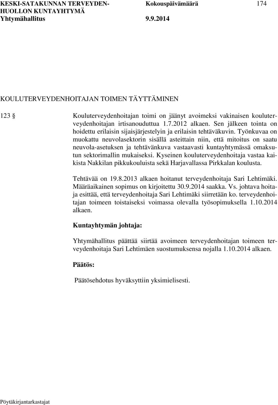 Työnkuvaa on muokattu neuvolasektorin sisällä asteittain niin, että mitoitus on saatu neuvola-asetuksen ja tehtävänkuva vastaavasti kuntayhtymässä omaksutun sektorimallin mukaiseksi.