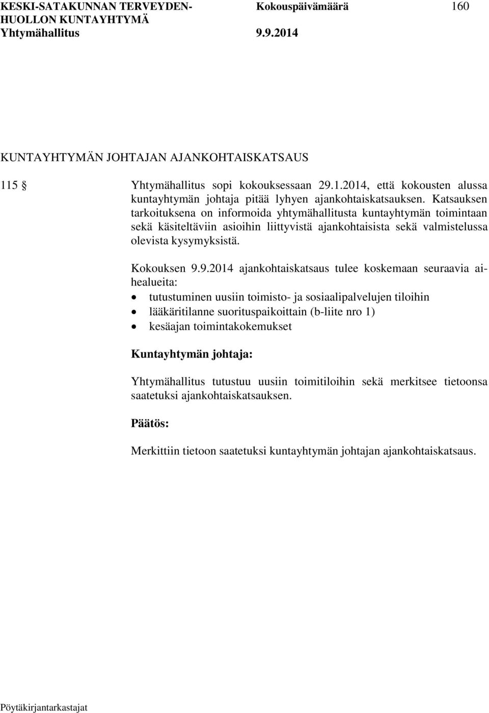 9.2014 ajankohtaiskatsaus tulee koskemaan seuraavia aihealueita: tutustuminen uusiin toimisto- ja sosiaalipalvelujen tiloihin lääkäritilanne suorituspaikoittain (b-liite nro 1) kesäajan