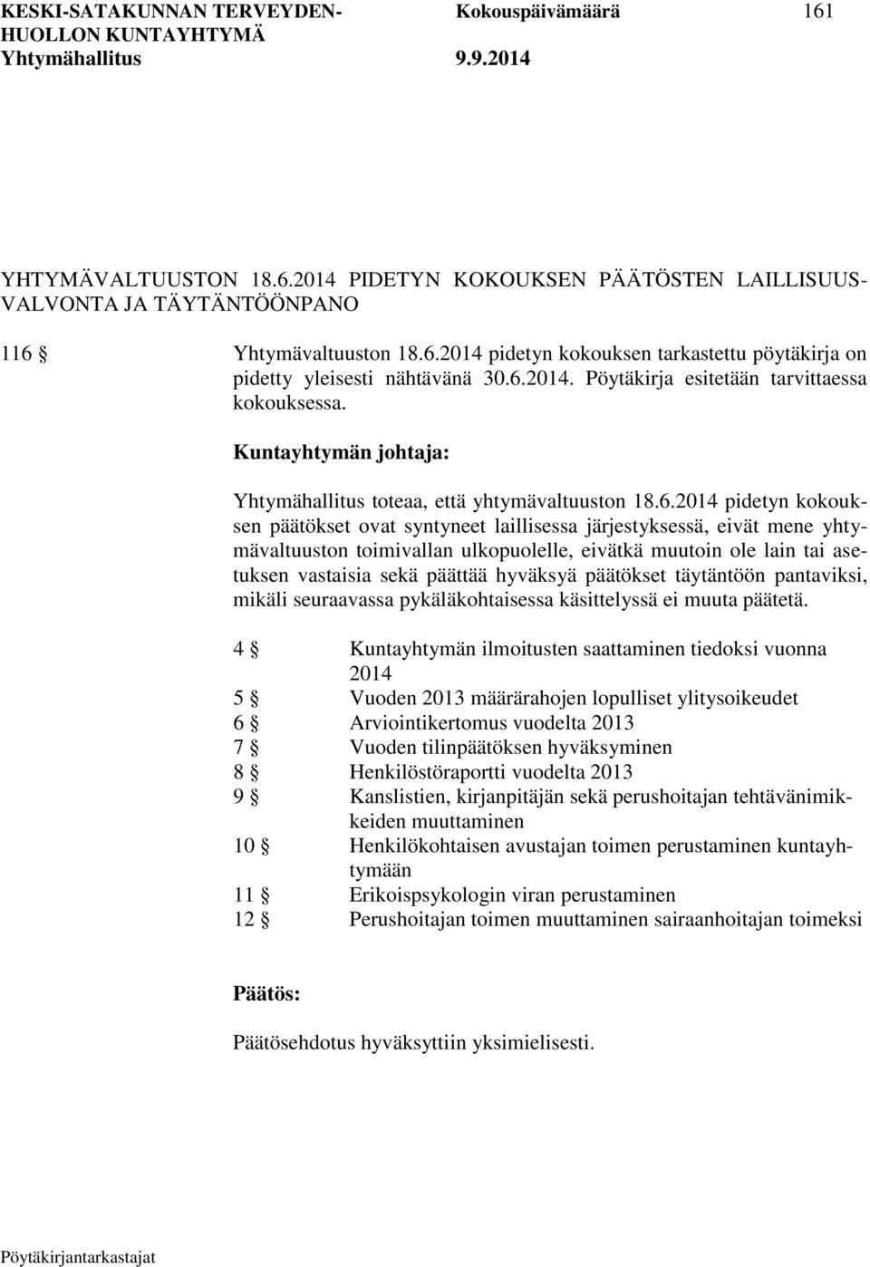 järjestyksessä, eivät mene yhtymävaltuuston toimivallan ulkopuolelle, eivätkä muutoin ole lain tai asetuksen vastaisia sekä päättää hyväksyä päätökset täytäntöön pantaviksi, mikäli seuraavassa