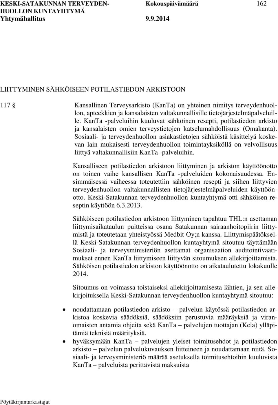 Sosiaali- ja terveydenhuollon asiakastietojen sähköistä käsittelyä koskevan lain mukaisesti terveydenhuollon toimintayksiköllä on velvollisuus liittyä valtakunnallisiin KanTa -palveluihin.