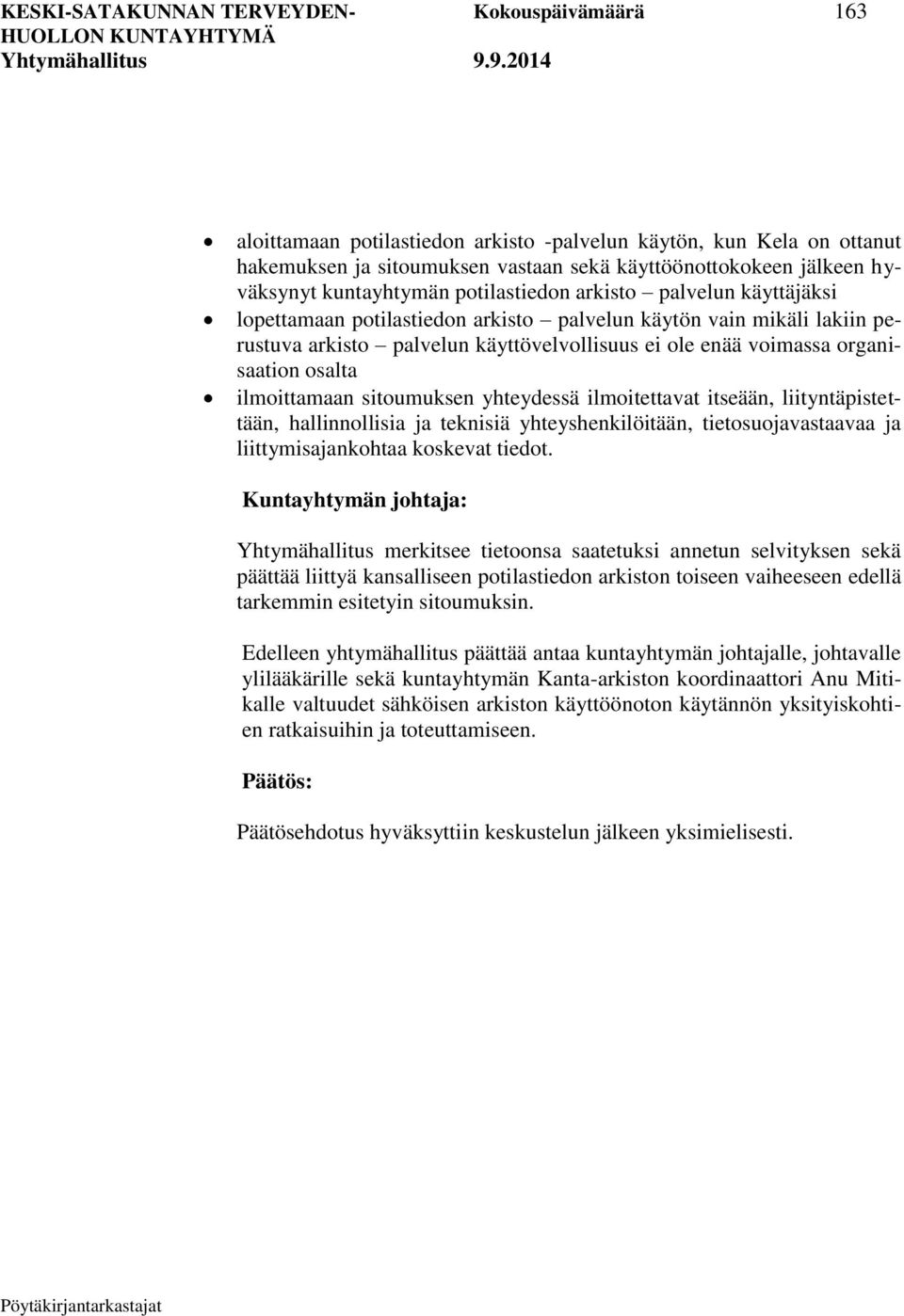 organisaation osalta ilmoittamaan sitoumuksen yhteydessä ilmoitettavat itseään, liityntäpistettään, hallinnollisia ja teknisiä yhteyshenkilöitään, tietosuojavastaavaa ja liittymisajankohtaa koskevat