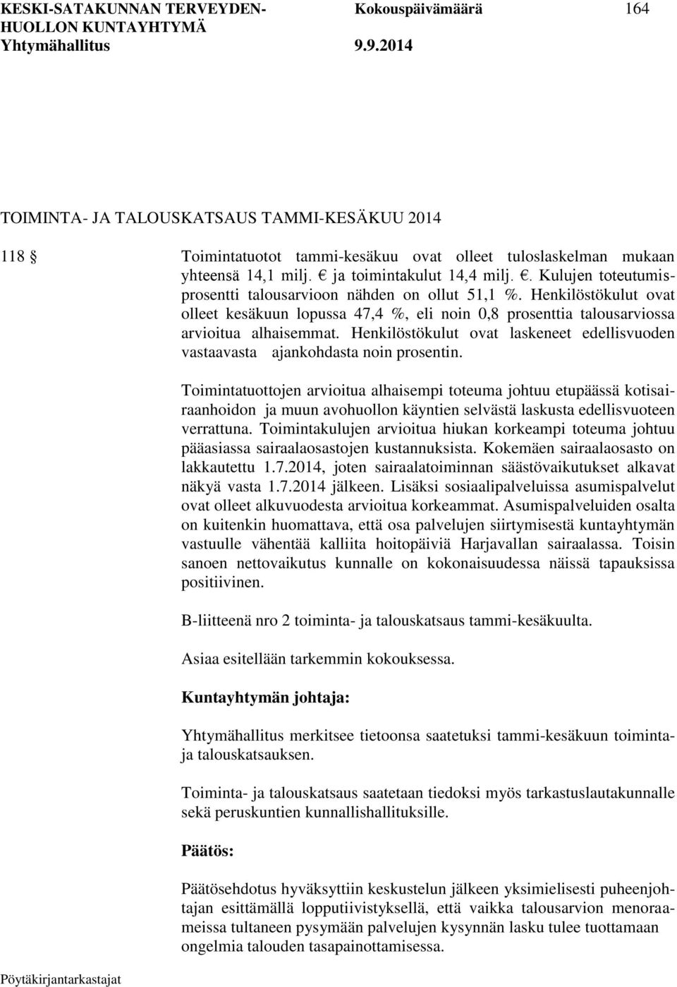 Henkilöstökulut ovat olleet kesäkuun lopussa 47,4 %, eli noin 0,8 prosenttia talousarviossa arvioitua alhaisemmat. Henkilöstökulut ovat laskeneet edellisvuoden vastaavasta ajankohdasta noin prosentin.
