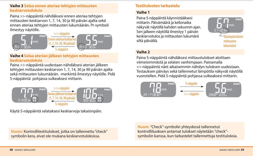 >>-näppäin Ennen ateriaa keskiarvot (1, 7, 14, 30, 90 päivää) S-näppäin Vaihe 4 Selaa aterian jälkeen tehtyjen mittausten keskiarvotuloksia Paina >>-näppäintä uudestaan nähdäksesi aterian jälkeen