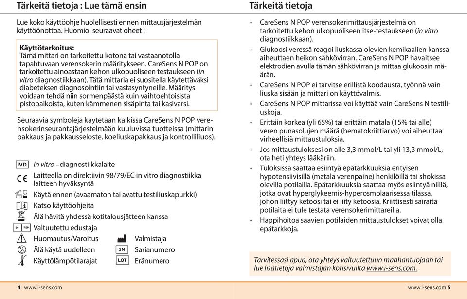 CareSens N POP on tarkoitettu ainoastaan kehon ulkopuoliseen testaukseen (in vitro diagnostiikkaan). Tätä mittaria ei suositella käytettäväksi diabeteksen diagnosointiin tai vastasyntyneille.