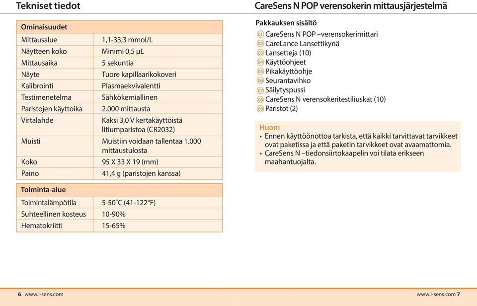 000 mittaustulosta Koko Paino 95 X 33 X 19 (mm) 41,4 g (paristojen kanssa) CareSens N POP verensokerin mittausjärjestelmä Pakkauksen sisältö 01 CareSens N POP verensokerimittari 02 CareLance