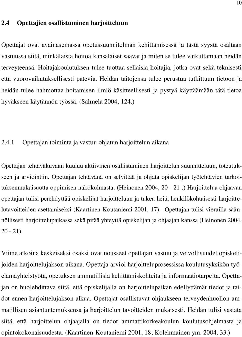 Heidän taitojensa tulee perustua tutkittuun tietoon ja heidän tulee hahmottaa hoitamisen ilmiö käsitteellisesti ja pystyä käyttäämään tätä tietoa hyväkseen käytännön työssä. (Salmela 2004,