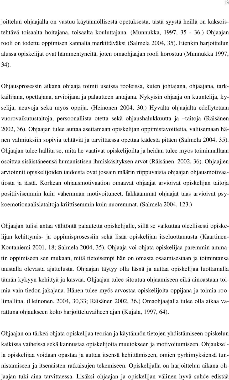 Ohjausprosessin aikana ohjaaja toimii useissa rooleissa, kuten johtajana, ohjaajana, tarkkailijana, opettajana, arvioijana ja palautteen antajana.