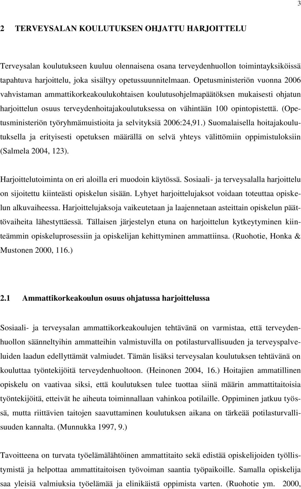 (Opetusministeriön työryhmämuistioita ja selvityksiä 2006:24,91.) Suomalaisella hoitajakoulutuksella ja erityisesti opetuksen määrällä on selvä yhteys välittömiin oppimistuloksiin (Salmela 2004, 123).