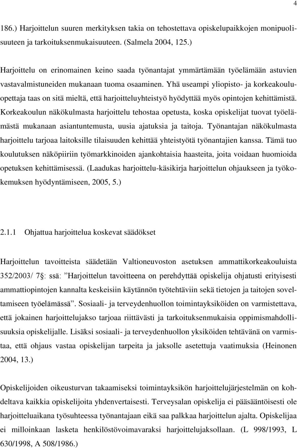 Yhä useampi yliopisto- ja korkeakouluopettaja taas on sitä mieltä, että harjoitteluyhteistyö hyödyttää myös opintojen kehittämistä.