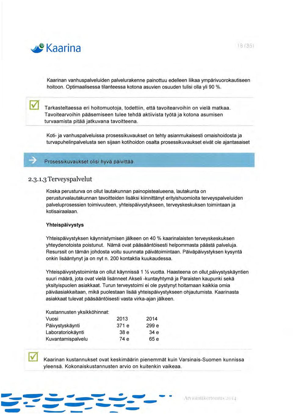 Koti- ja vanhuspalveluissa prosessikuvaukset on tehty asianmukaisesti omaishoidosta ja turvapuhelinpalvelusta sen sijaan kotihoidon osalta prosessikuvaukset eivät ole ajantasaiset 2.3.1.