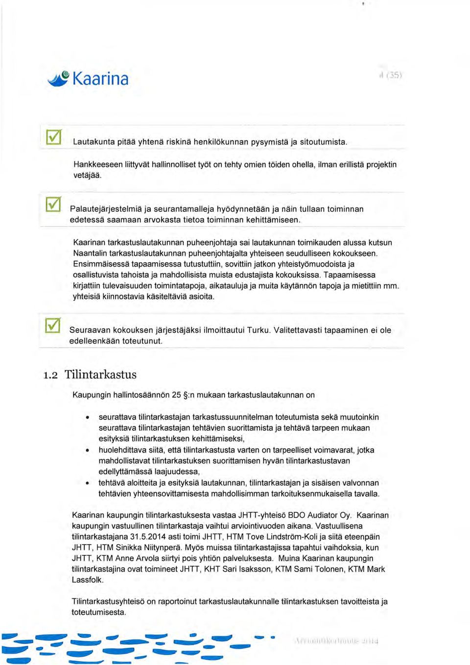 -------------------- Kaarinan tarkastuslautakunnan puheenjohtaja sai lautakunnan toimikauden alussa kutsun Naantalin tarkastuslautakunnan puheenjohtajalta yhteiseen seudulliseen kokoukseen.