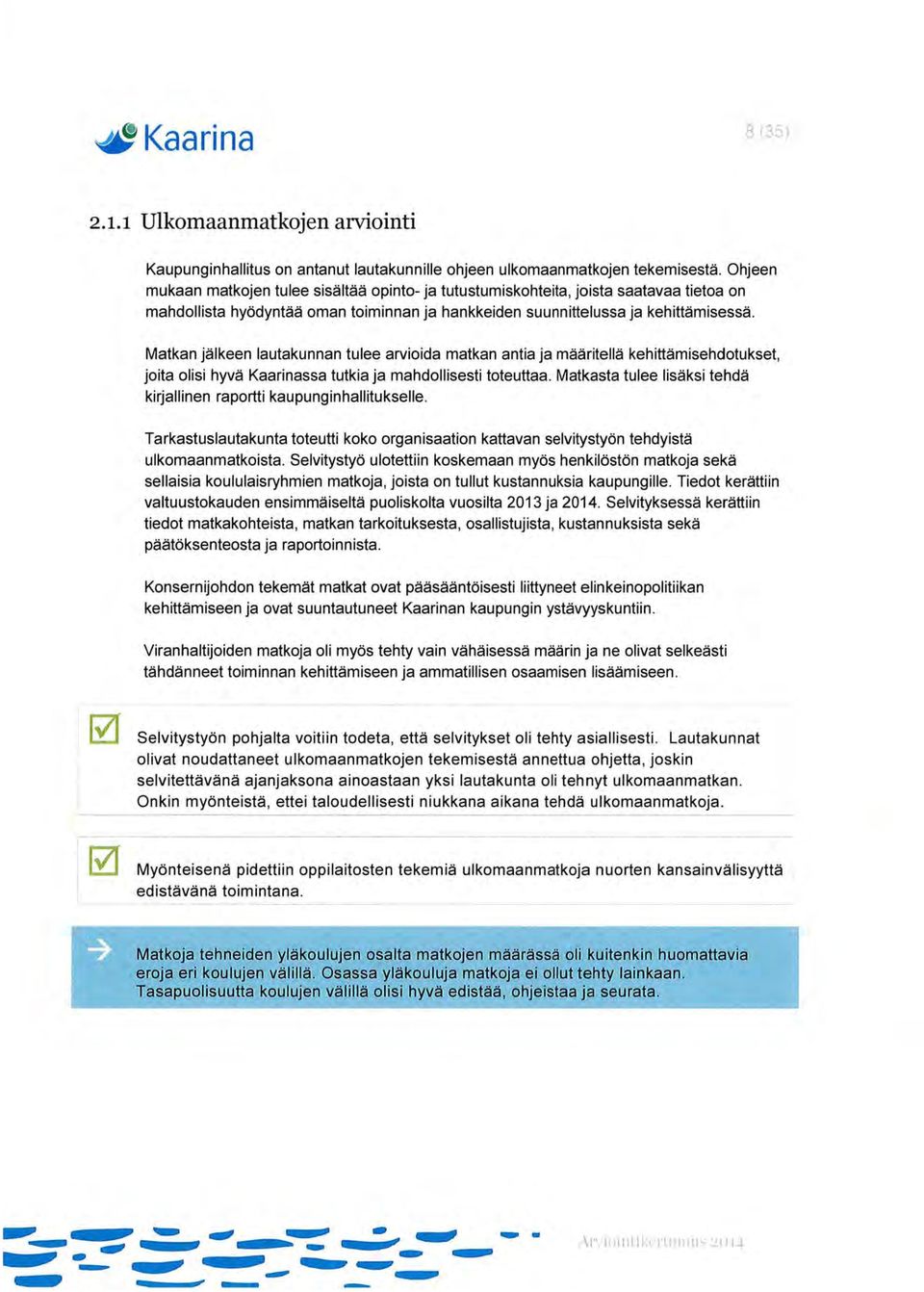 Matkan jälkeen lautakunnan tulee arvioida matkan antia ja määritellä kehittämisehdotukset, joita olisi hyvä Kaarinassa tutkia ja mahdollisesti toteuttaa.