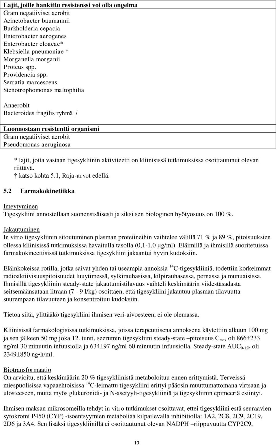 Serratia marcescens Stenotrophomonas maltophilia Anaerobit Bacteroides fragilis ryhmä Luonnostaan resistentti organismi Gram negatiiviset aerobit Pseudomonas aeruginosa * lajit, joita vastaan